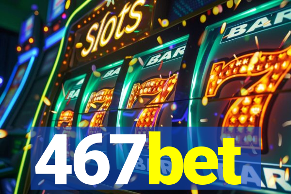 467bet