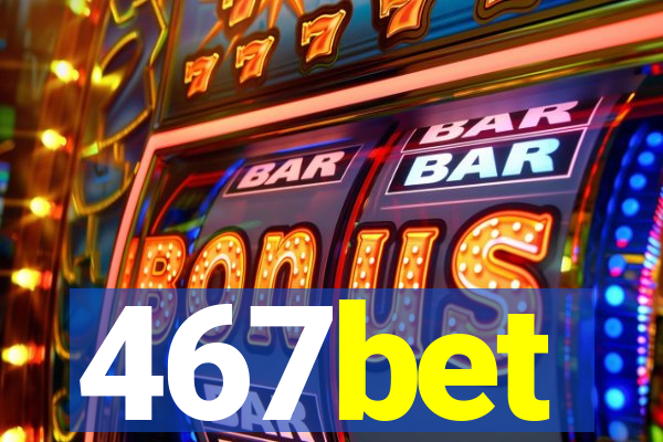 467bet