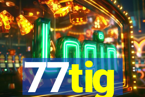 77tig