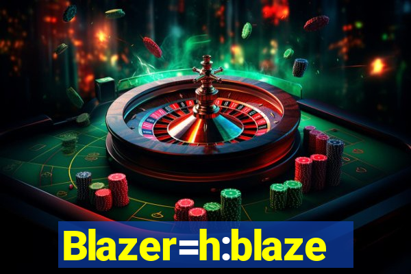 Blazer=h:blaze