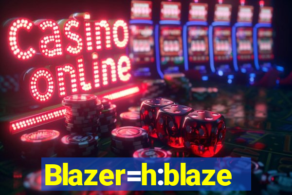 Blazer=h:blaze