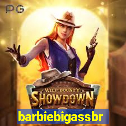 barbiebigassbr