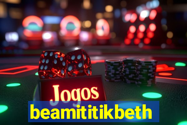 beamititikbeth