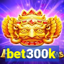 bet300k