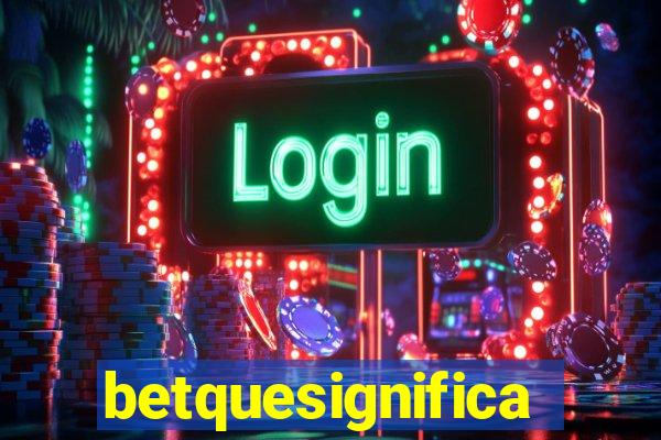 betquesignifica