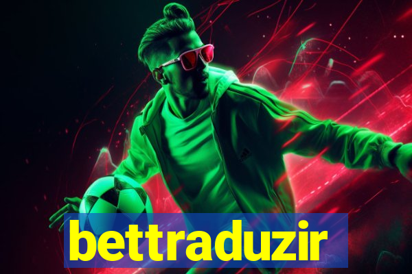 bettraduzir