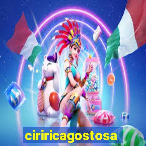 ciriricagostosa