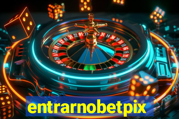 entrarnobetpix