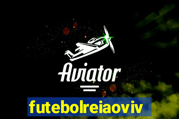 futebolreiaovivo