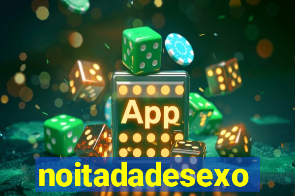 noitadadesexo