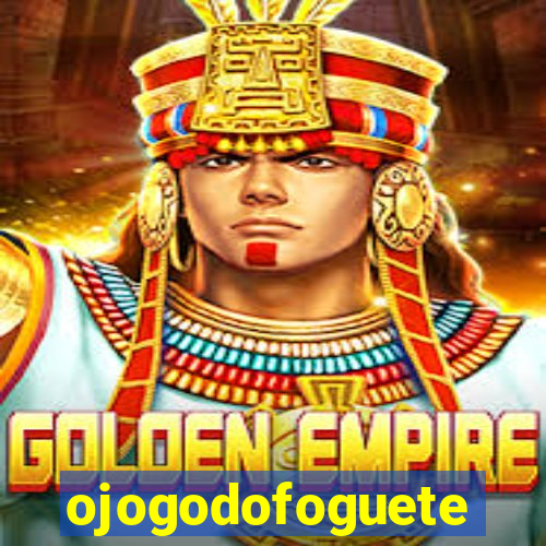 ojogodofoguete