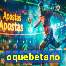 oquebetano