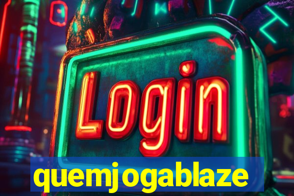 quemjogablaze