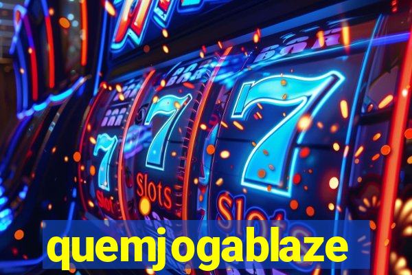 quemjogablaze