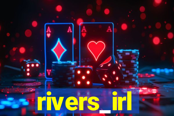 rivers_irl