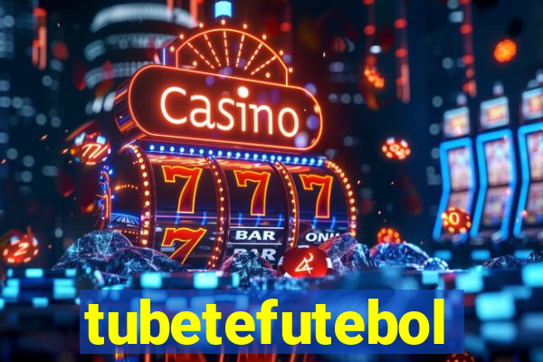 tubetefutebol