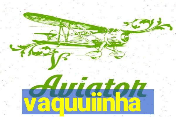 vaquuiinha