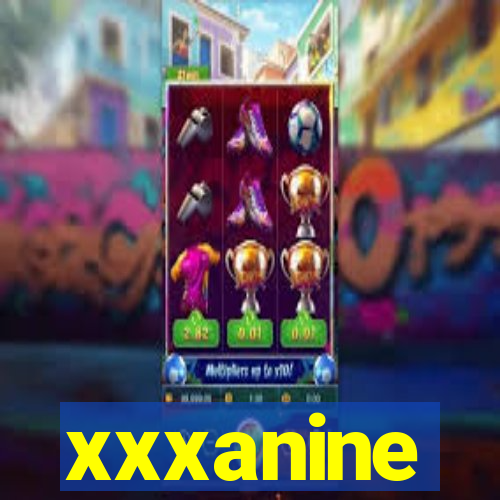 xxxanine