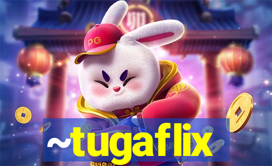 ~tugaflix