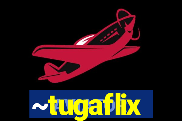 ~tugaflix