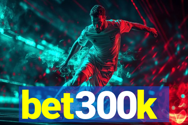 bet300k